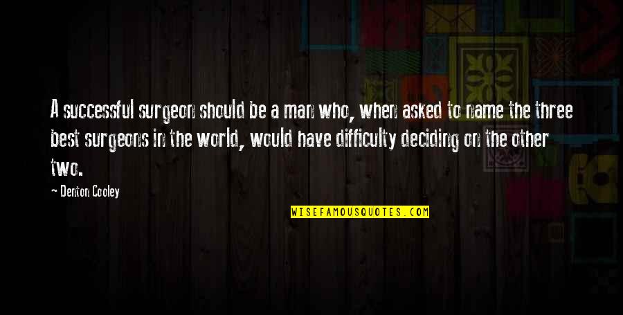 Deciding Quotes By Denton Cooley: A successful surgeon should be a man who,