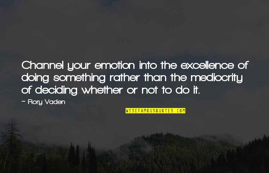 Deciding Quotes By Rory Vaden: Channel your emotion into the excellence of doing