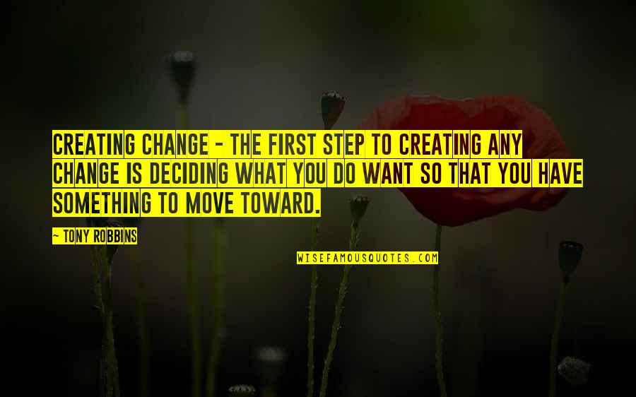 Deciding Quotes By Tony Robbins: Creating Change - The first step to creating