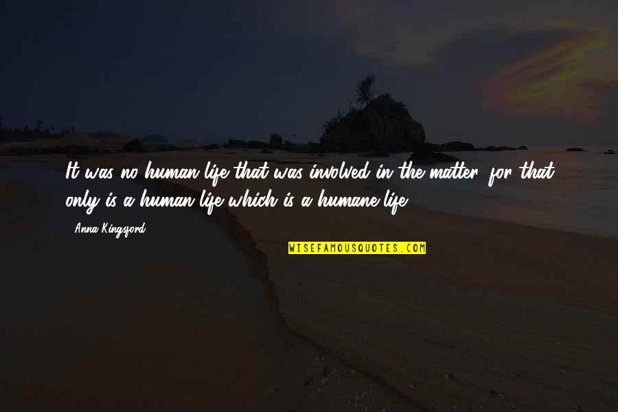 Deciding To Be Alone Quotes By Anna Kingsford: It was no human life that was involved