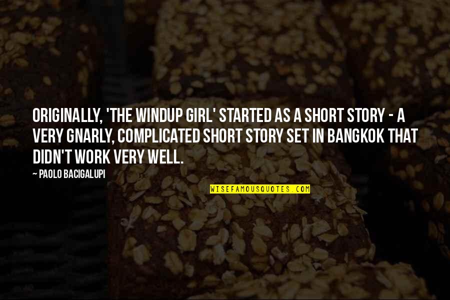 Deciding To Marry Quotes By Paolo Bacigalupi: Originally, 'The Windup Girl' started as a short