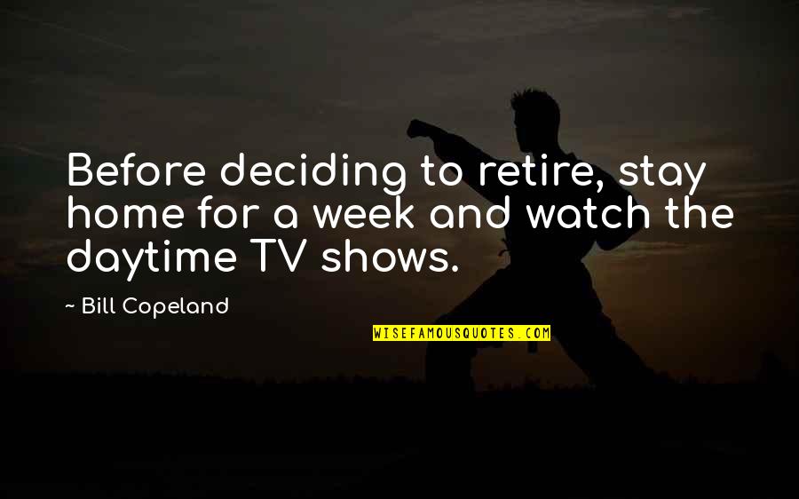 Deciding To Stay Quotes By Bill Copeland: Before deciding to retire, stay home for a
