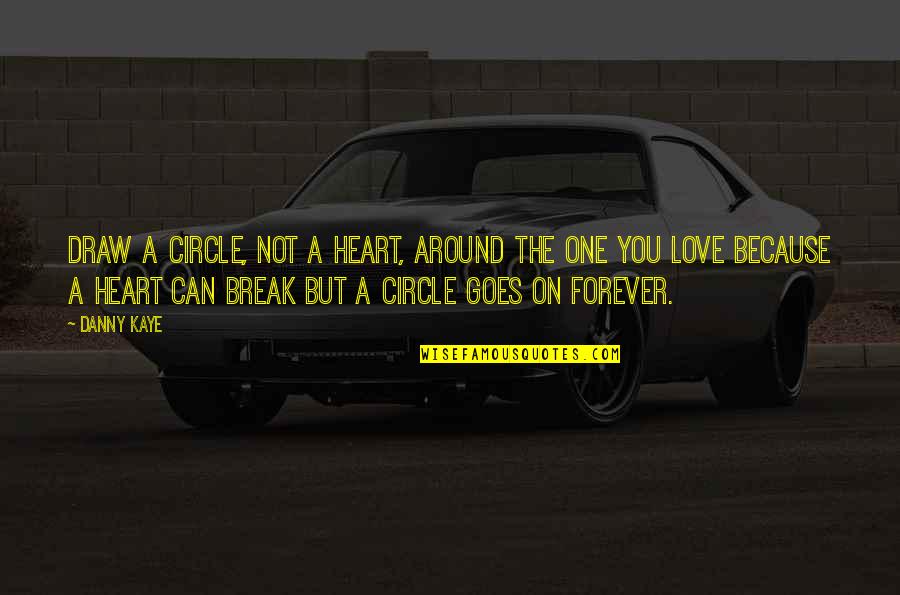 Deciding To Stay Quotes By Danny Kaye: Draw a circle, not a heart, around the Deciding To Stay Quotes By Danny Kaye: Draw a circle, not a heart, around the