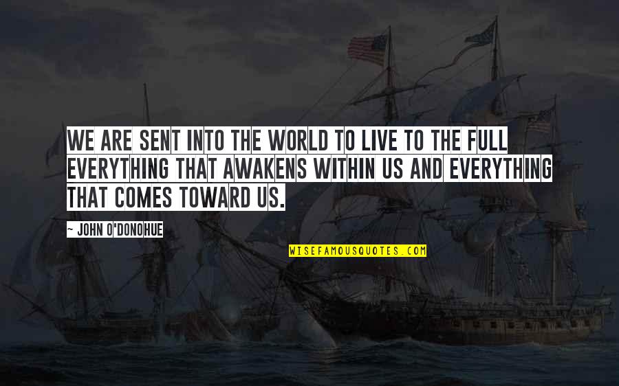 Deciding To Stay Quotes By John O'Donohue: We are sent into the world to live Deciding To Stay Quotes By John O'Donohue: We are sent into the world to live