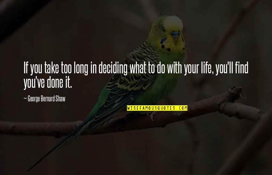 Deciding What To Do Quotes By George Bernard Shaw: If you take too long in deciding what