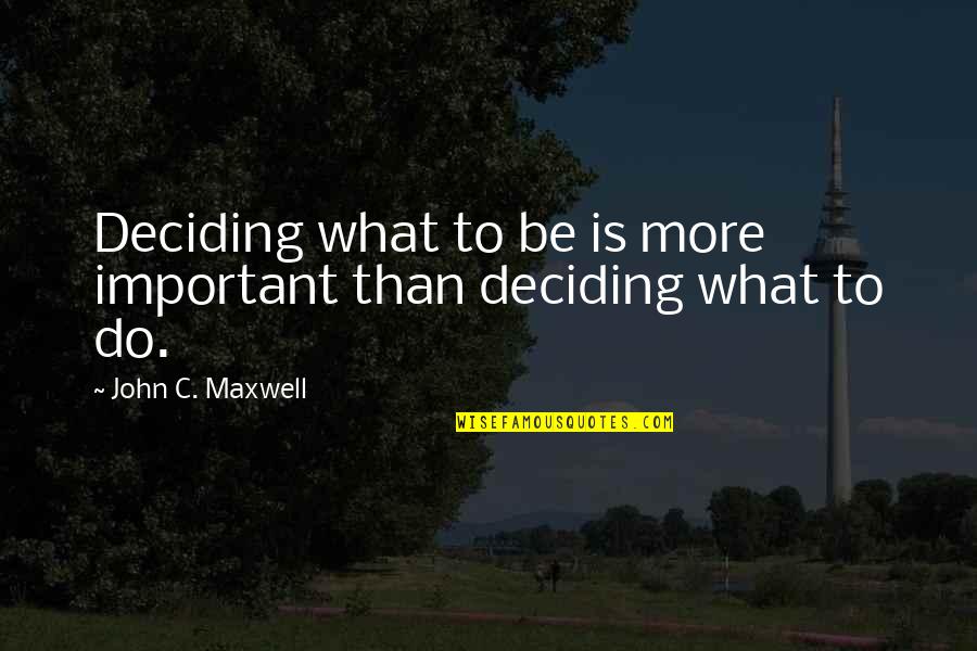 Deciding What To Do Quotes By John C. Maxwell: Deciding what to be is more important than