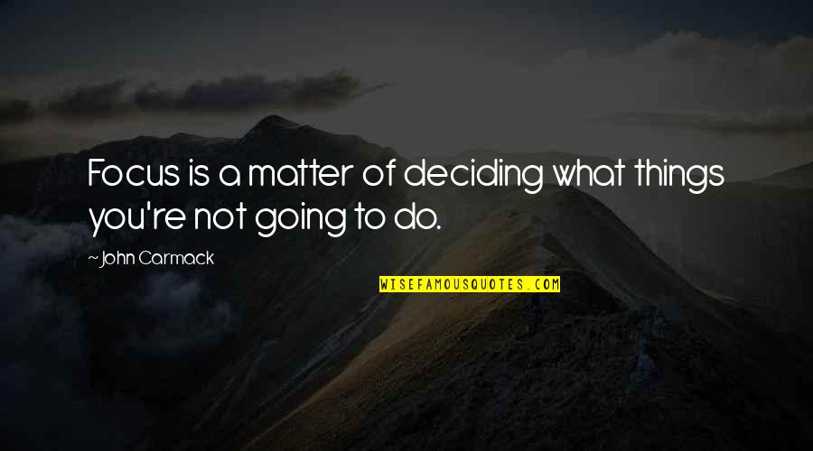 Deciding What To Do Quotes By John Carmack: Focus is a matter of deciding what things