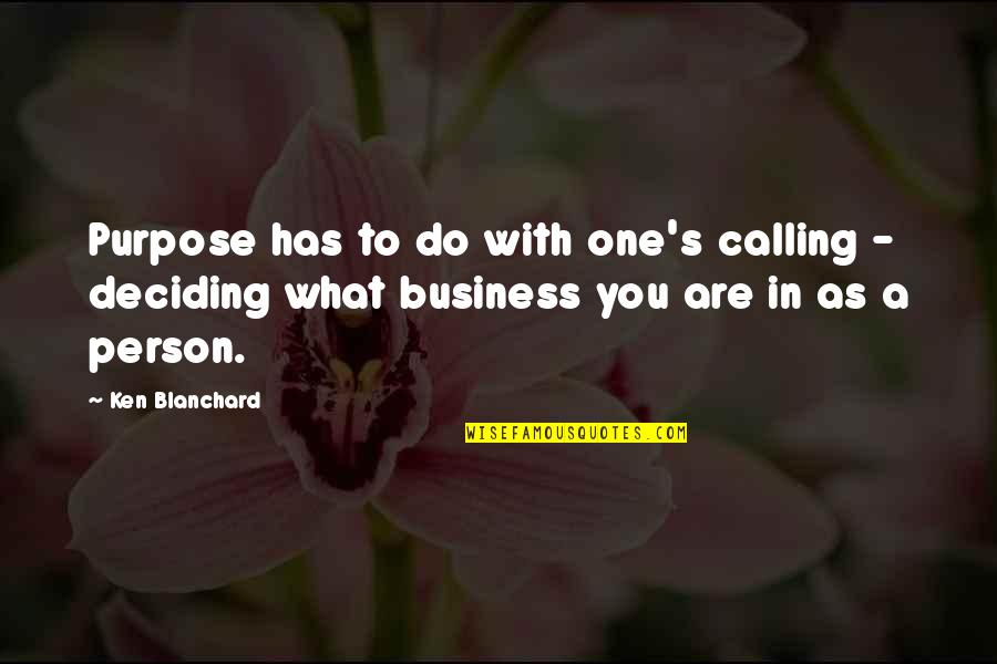 Deciding What To Do Quotes By Ken Blanchard: Purpose has to do with one's calling -