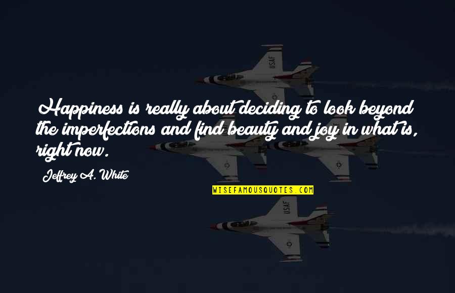 Deciding What's Best For You Quotes By Jeffrey A. White: Happiness is really about deciding to look beyond