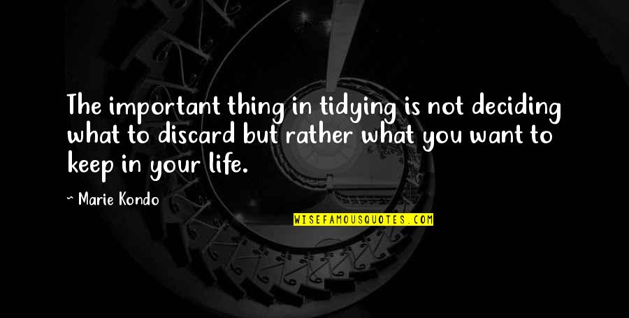 Deciding What's Important Quotes By Marie Kondo: The important thing in tidying is not deciding