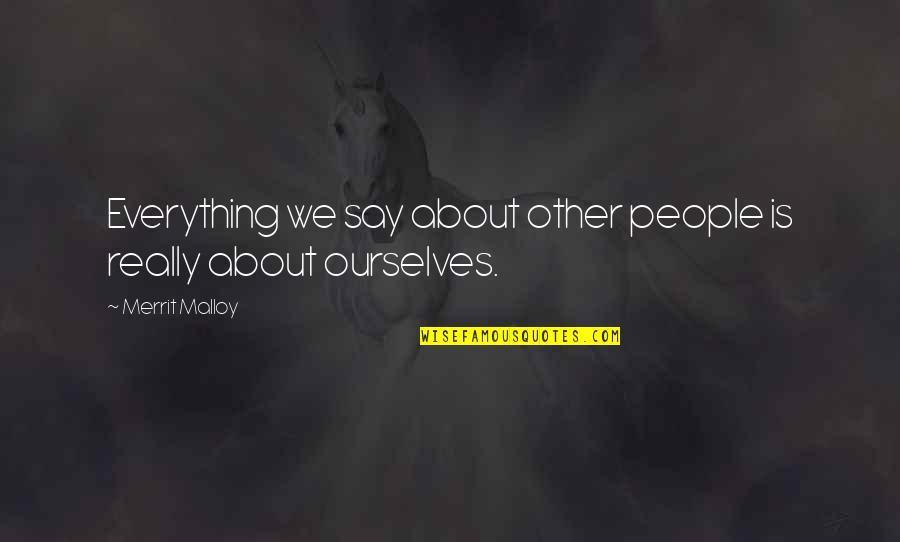 Deciding Who To Love Quotes By Merrit Malloy: Everything we say about other people is really