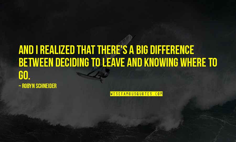 Deciding Your Future Quotes By Robyn Schneider: And I realized that there's a big difference