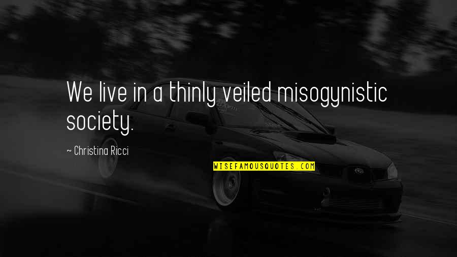 Decidir Past Quotes By Christina Ricci: We live in a thinly veiled misogynistic society. Decidir Past Quotes By Christina Ricci: We live in a thinly veiled misogynistic society.