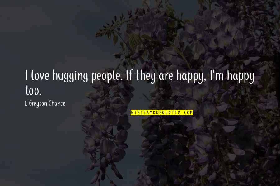 Decidir Present Quotes By Greyson Chance: I love hugging people. If they are happy,