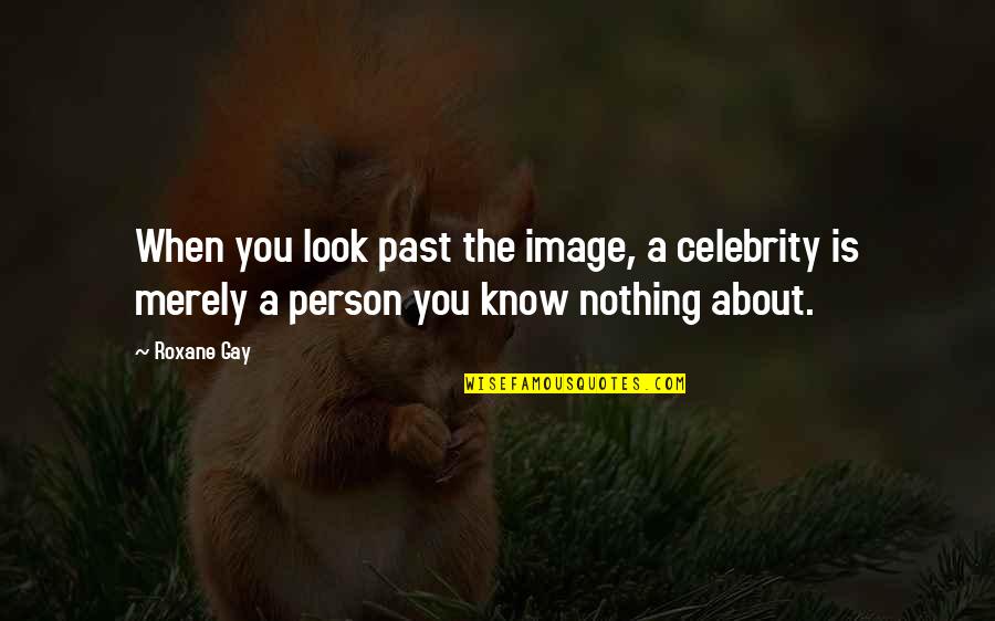 Decidir Present Quotes By Roxane Gay: When you look past the image, a celebrity