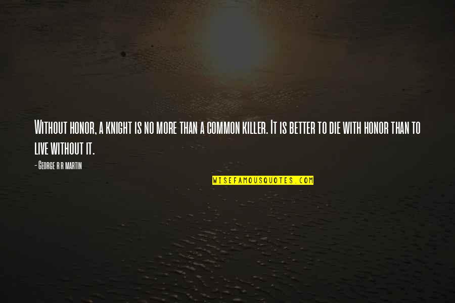 Decidmelo Quotes By George R R Martin: Without honor, a knight is no more than Decidmelo Quotes By George R R Martin: Without honor, a knight is no more than