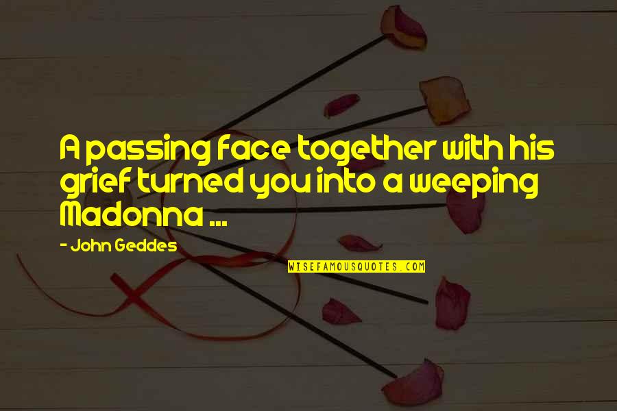 Decidua Vera Quotes By John Geddes: A passing face together with his grief turned