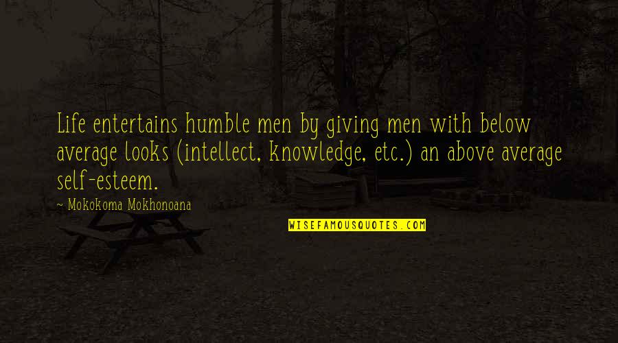 Deciduous Forests Quotes By Mokokoma Mokhonoana: Life entertains humble men by giving men with