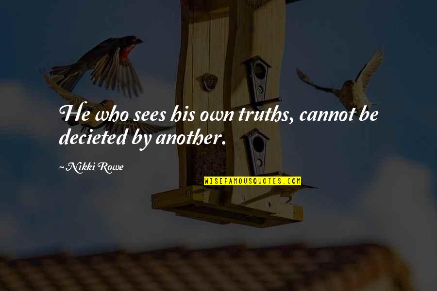 Decieted Quotes By Nikki Rowe: He who sees his own truths, cannot be