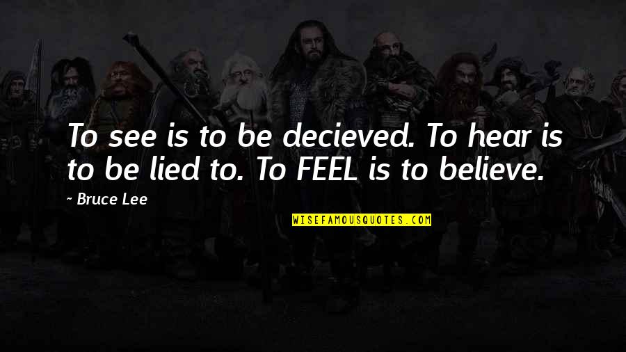 Decieved Quotes By Bruce Lee: To see is to be decieved. To hear