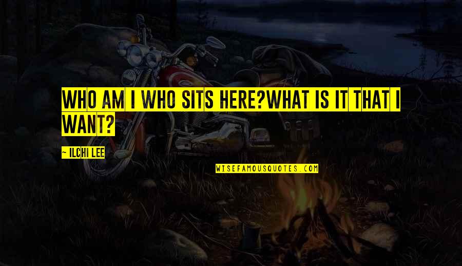 Decieved Quotes By Ilchi Lee: Who am I who sits here?What is it