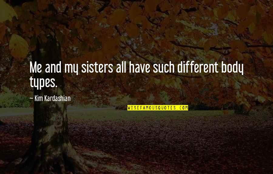 Decigrams Quotes By Kim Kardashian: Me and my sisters all have such different