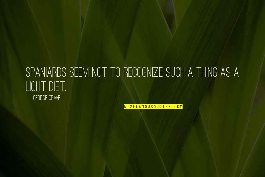 Decillion Years Quotes By George Orwell: Spaniards seem not to recognize such a thing