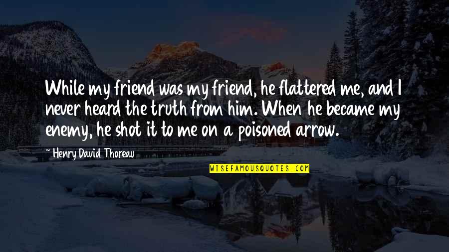 Decillis Buffalo Quotes By Henry David Thoreau: While my friend was my friend, he flattered
