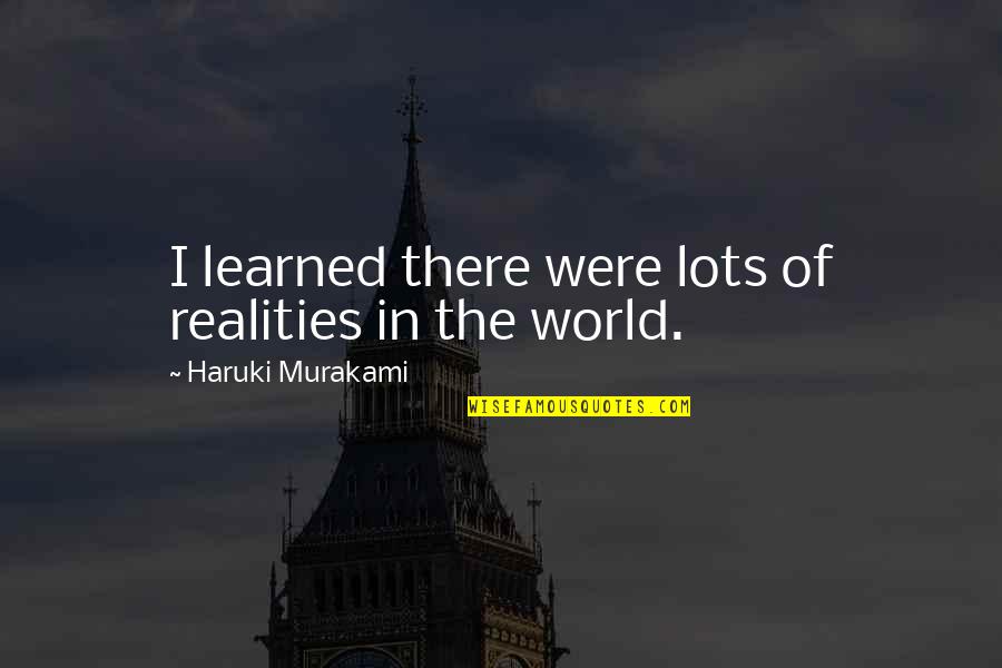 Decimate Quotes By Haruki Murakami: I learned there were lots of realities in