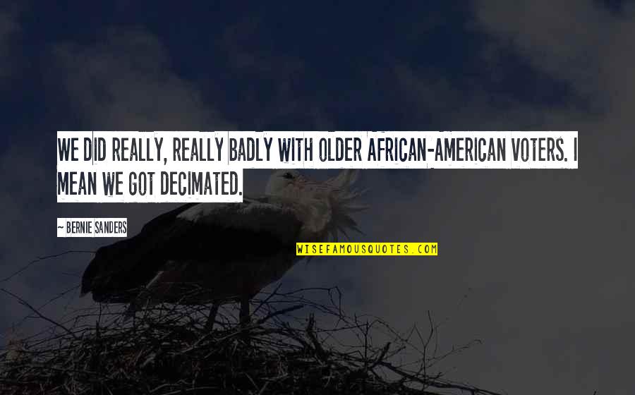 Decimated Quotes By Bernie Sanders: We did really, really badly with older African-American