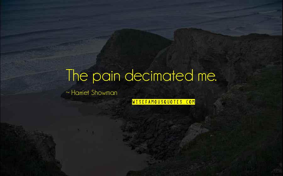 Decimated Quotes By Harriet Showman: The pain decimated me.