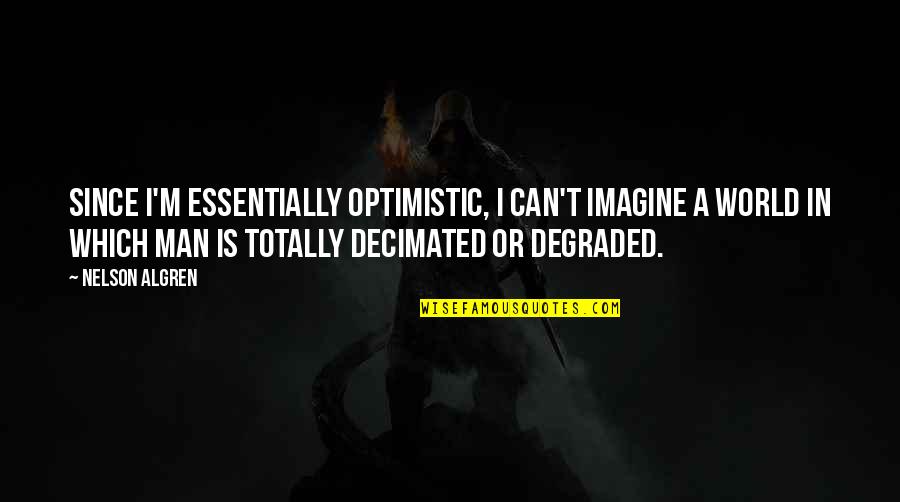 Decimated Quotes By Nelson Algren: Since I'm essentially optimistic, I can't imagine a Decimated Quotes By Nelson Algren: Since I'm essentially optimistic, I can't imagine a