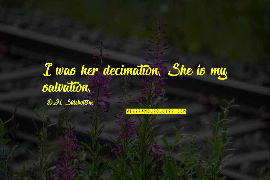 Decimation Quotes By D.H. Sidebottom: I was her decimation. She is my salvation.