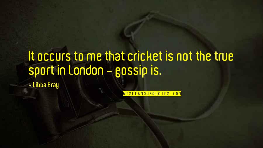 Decimation Quotes By Libba Bray: It occurs to me that cricket is not