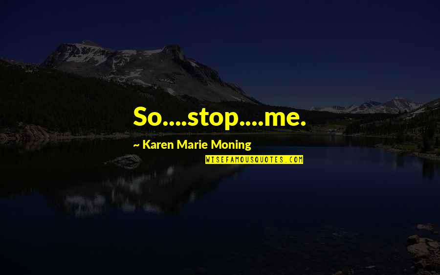Decimations Quotes By Karen Marie Moning: So....stop....me.