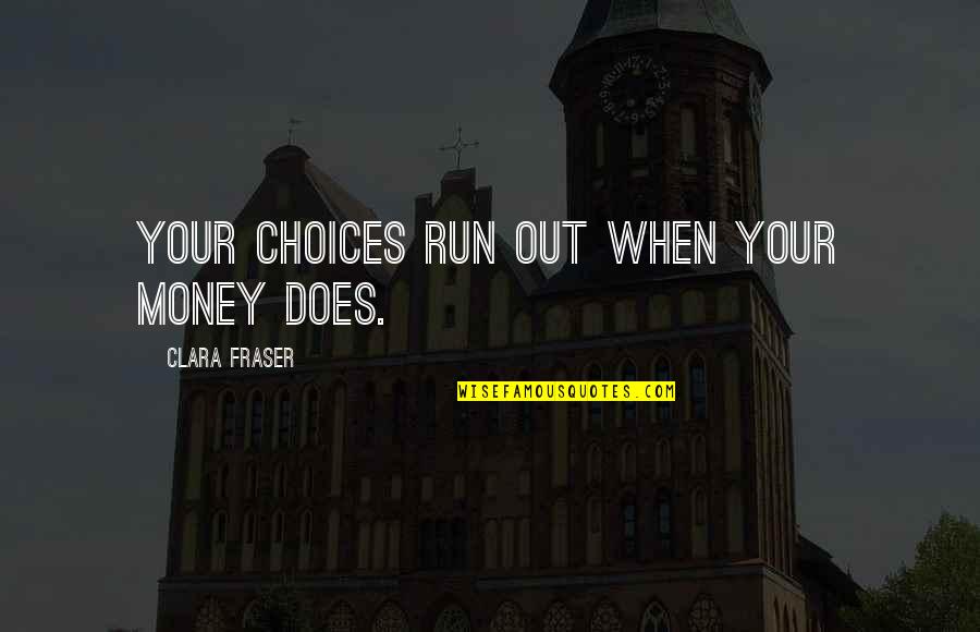 Decimeter Quotes By Clara Fraser: Your choices run out when your money does. Decimeter Quotes By Clara Fraser: Your choices run out when your money does.