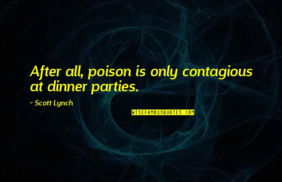 Decimillimeter Quotes By Scott Lynch: After all, poison is only contagious at dinner Decimillimeter Quotes By Scott Lynch: After all, poison is only contagious at dinner