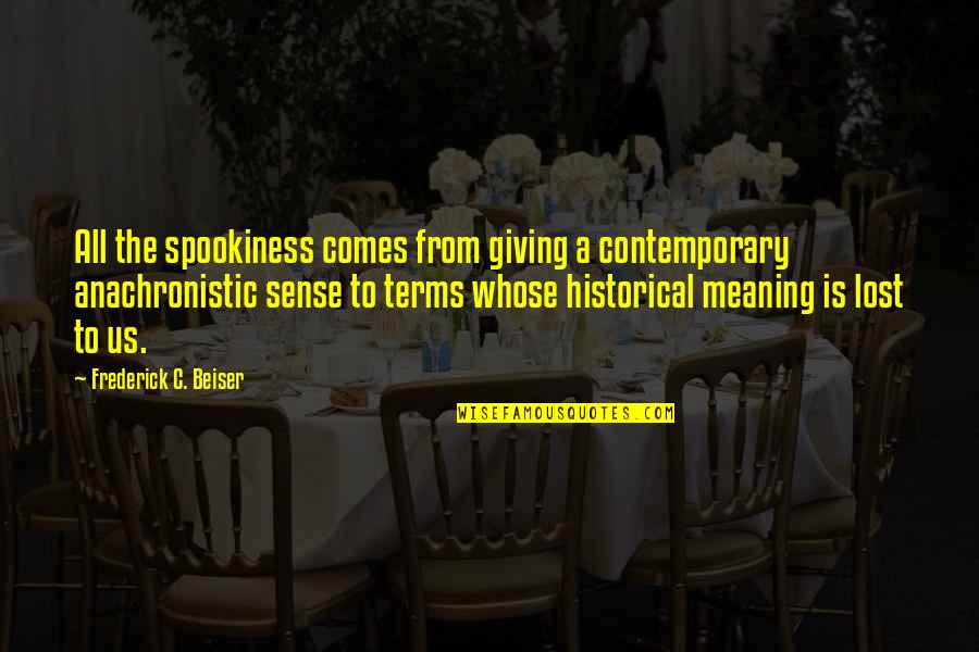 Decimo Quotes By Frederick C. Beiser: All the spookiness comes from giving a contemporary