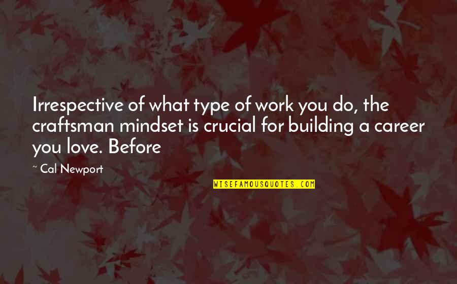 Decimo Terceiro Quotes By Cal Newport: Irrespective of what type of work you do, Decimo Terceiro Quotes By Cal Newport: Irrespective of what type of work you do,