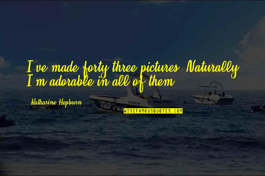 Decimole Quotes By Katharine Hepburn: I've made forty-three pictures. Naturally I'm adorable in Decimole Quotes By Katharine Hepburn: I've made forty-three pictures. Naturally I'm adorable in
