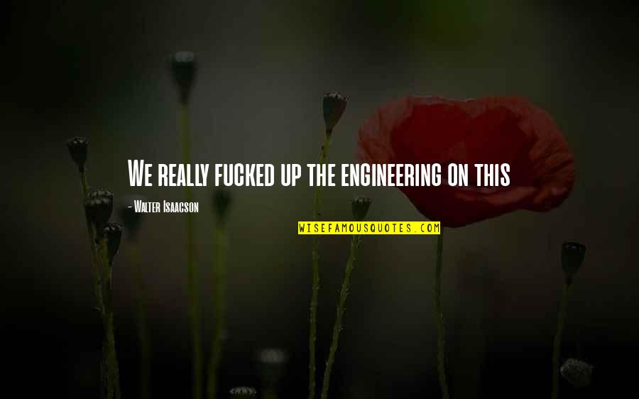 Decimole Quotes By Walter Isaacson: We really fucked up the engineering on this Decimole Quotes By Walter Isaacson: We really fucked up the engineering on this