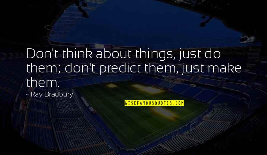 Decimos Ministerio Quotes By Ray Bradbury: Don't think about things, just do them; don't