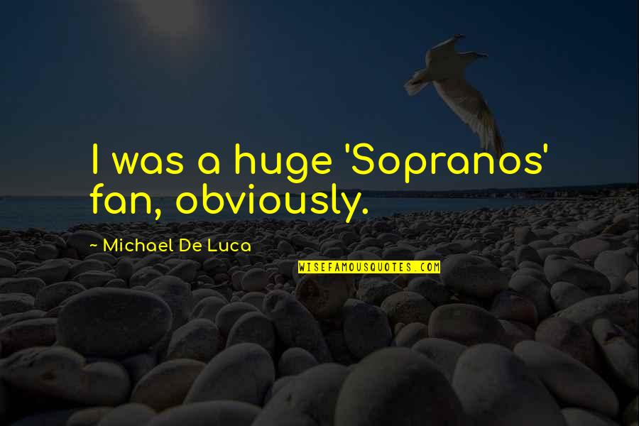 Decimus Brutus Quotes By Michael De Luca: I was a huge 'Sopranos' fan, obviously. Decimus Brutus Quotes By Michael De Luca: I was a huge 'Sopranos' fan, obviously.