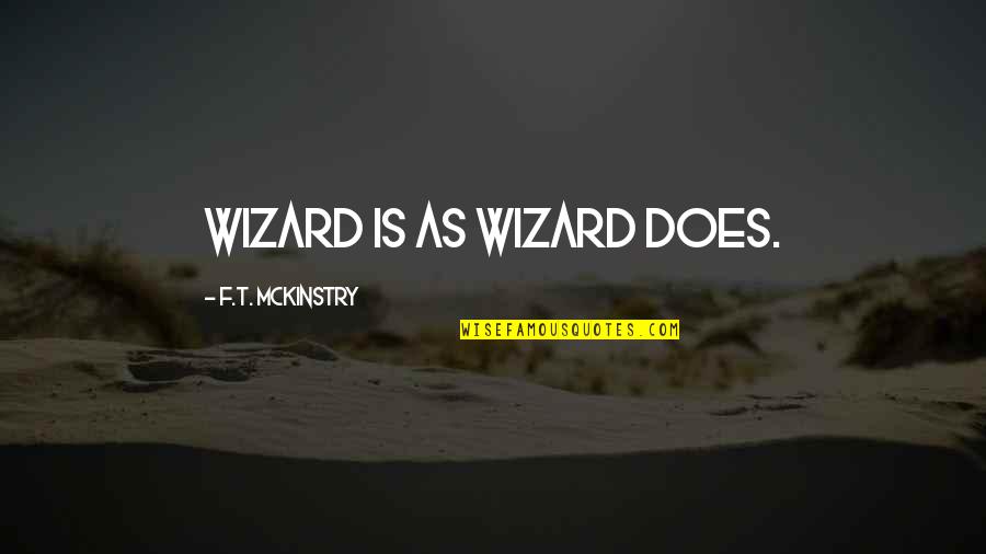 Decipherable Synonym Quotes By F.T. McKinstry: Wizard is as wizard does.