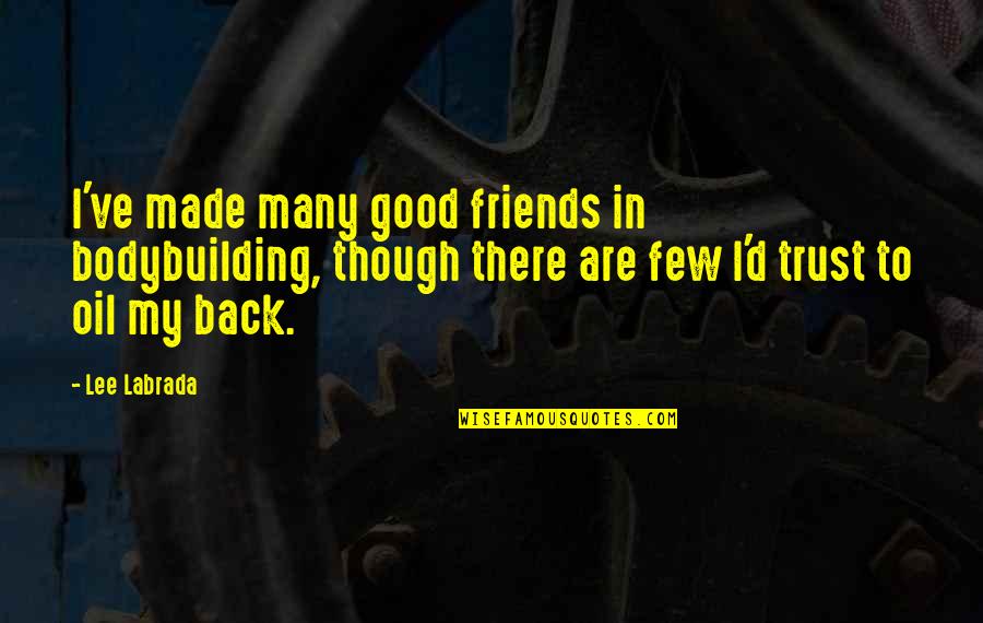 Decipherable Synonym Quotes By Lee Labrada: I've made many good friends in bodybuilding, though