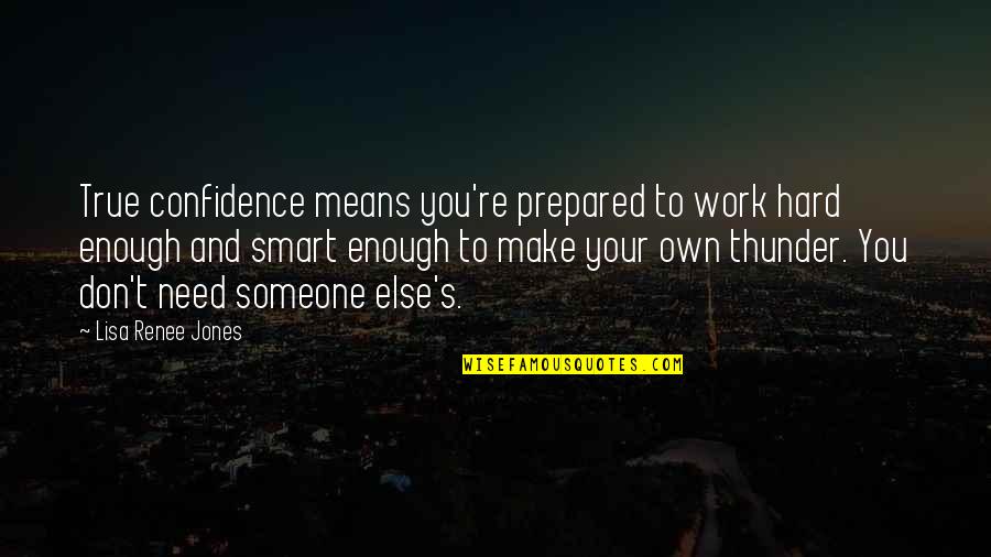 Decipherment Pronunciation Quotes By Lisa Renee Jones: True confidence means you're prepared to work hard
