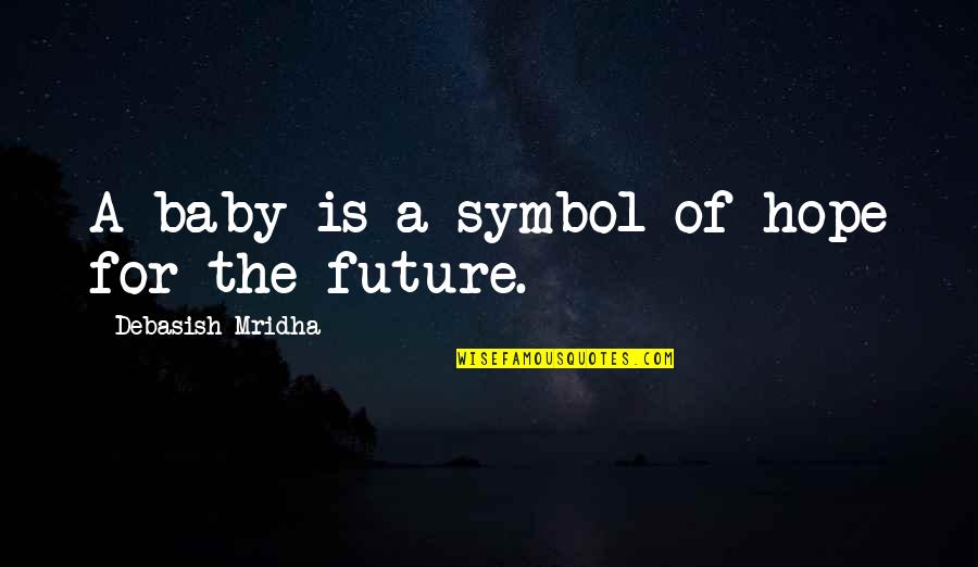 Decipherment Quotes By Debasish Mridha: A baby is a symbol of hope for