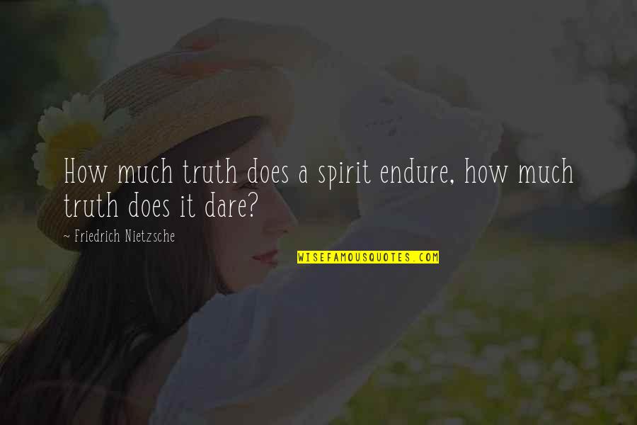 Decipi Quotes By Friedrich Nietzsche: How much truth does a spirit endure, how