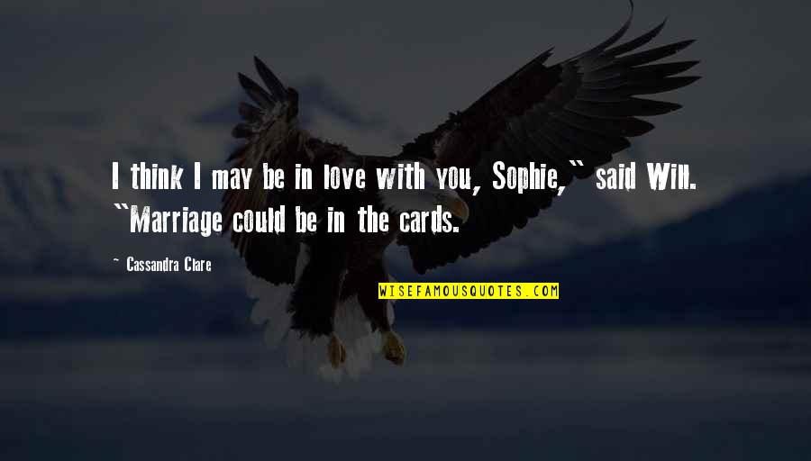 Decir Adios Quotes By Cassandra Clare: I think I may be in love with