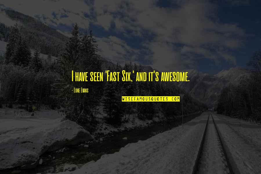 Decir La Verdad Quotes By Luke Evans: I have seen 'Fast Six,' and it's awesome. Decir La Verdad Quotes By Luke Evans: I have seen 'Fast Six,' and it's awesome.